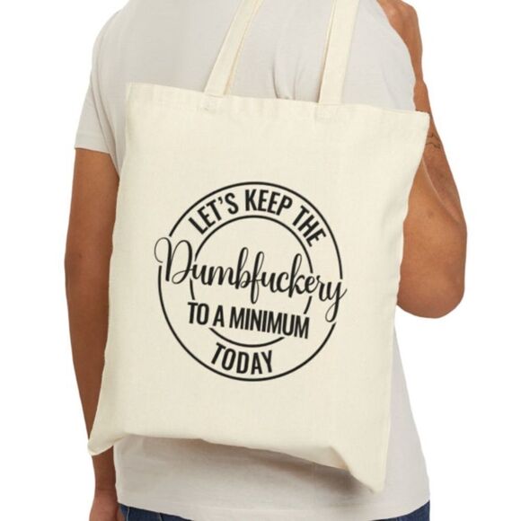 “Let’s Keep the Dumbfuckery to a Minimum Today” Tote - Picture 6 of 6